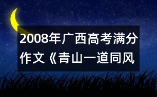 2008年廣西高考滿分作文《青山一道同風雨》