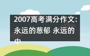 2007高考滿分作文:永遠(yuǎn)的蔥郁 永遠(yuǎn)的中國