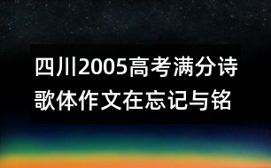 四川2005高考滿分詩歌體作文：在忘記與銘記的兩岸