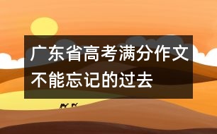 廣東省高考滿分作文：不能忘記的過(guò)去