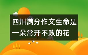 四川滿分作文：生命是一朵常開不敗的花