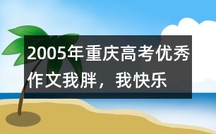 2005年重慶高考優(yōu)秀作文：我胖，我快樂