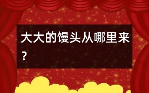 大大的饅頭從哪里來(lái)？