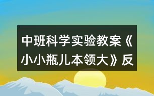 中班科學(xué)實(shí)驗(yàn)教案《小小瓶?jī)罕绢I(lǐng)大》反思