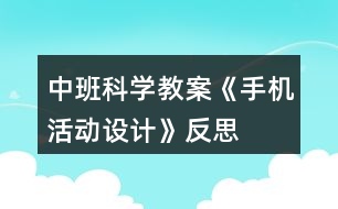 中班科學(xué)教案《手機活動設(shè)計》反思