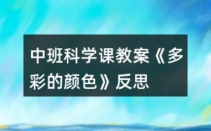 中班科學(xué)課教案《多彩的顏色》反思