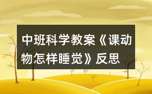 中班科學(xué)教案《課動物怎樣睡覺》反思