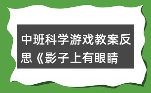 中班科學(xué)游戲教案反思《影子上有“眼睛”》