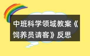 中班科學(xué)領(lǐng)域教案《飼養(yǎng)員請客》反思