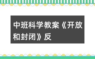 中班科學(xué)教案《“開放”和“封閉”》反思