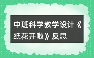 中班科學(xué)教學(xué)設(shè)計(jì)《紙花開啦》反思