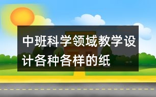 中班科學領(lǐng)域教學設計各種各樣的紙