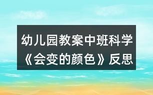 幼兒園教案中班科學(xué)《會變的顏色》反思