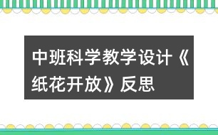 中班科學(xué)教學(xué)設(shè)計(jì)《紙花開放》反思