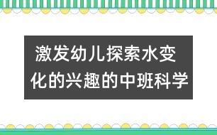  激發(fā)幼兒探索水變化的興趣的中班科學(xué)教案：冷冷的冰