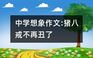 中學(xué)想象作文:豬八戒不再丑了