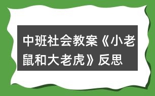 中班社會(huì)教案《小老鼠和大老虎》反思