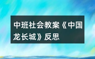 中班社會(huì)教案《中國(guó)龍長(zhǎng)城》反思