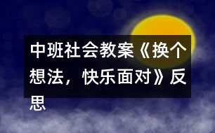 中班社會(huì)教案《換個(gè)想法，快樂面對》反思