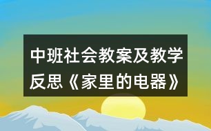 中班社會教案及教學反思《家里的電器》