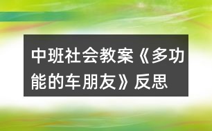 中班社會教案《多功能的車朋友》反思