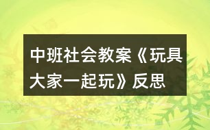 中班社會(huì)教案《玩具大家一起玩》反思