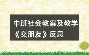 中班社會教案及教學《交朋友》反思