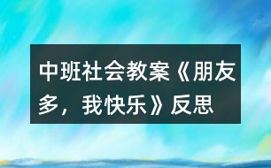 中班社會教案《朋友多，我快樂》反思