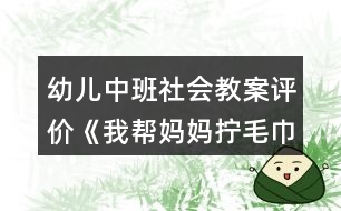 幼兒中班社會教案評價《我?guī)蛬寢寯Q毛巾》反思