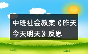 中班社會教案《昨天、今天、明天》反思