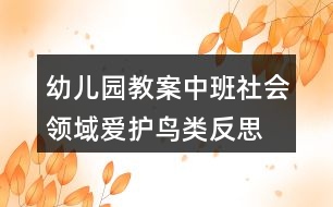 幼兒園教案中班社會(huì)領(lǐng)域愛護(hù)鳥類反思