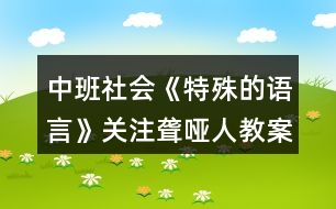 中班社會(huì)《特殊的語(yǔ)言》關(guān)注聾啞人教案反思