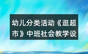 幼兒分類(lèi)活動(dòng)《逛超市》中班社會(huì)教學(xué)設(shè)計(jì)