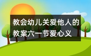 教會幼兒關(guān)愛他人的教案：六一節(jié)“愛心義賣”活動