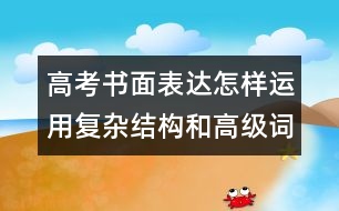 高考書面表達怎樣運用復雜結構和高級詞匯