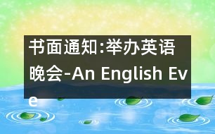 書(shū)面通知:舉辦英語(yǔ)晚會(huì)-An English Evening to Be Held