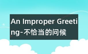 An Improper Greeting-不恰當(dāng)?shù)膯?wèn)候