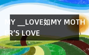 MY __LOVE（如MY MOTHER’S LOVE）