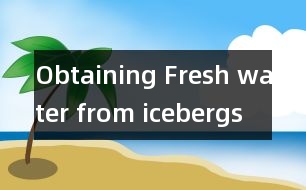 Obtaining Fresh water from icebergs