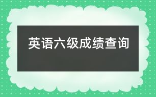 英語六級(jí)成績查詢