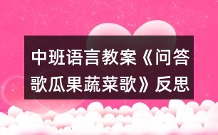 中班語(yǔ)言教案《問(wèn)答歌瓜果蔬菜歌》反思