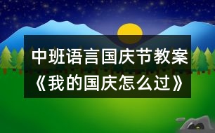 中班語(yǔ)言國(guó)慶節(jié)教案《我的國(guó)慶怎么過(guò)》反思