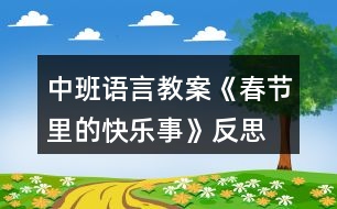 中班語(yǔ)言教案《春節(jié)里的快樂(lè)事》反思