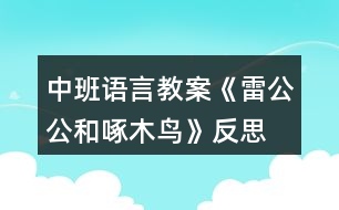 中班語言教案《雷公公和啄木鳥》反思