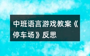 中班語(yǔ)言游戲教案《停車(chē)場(chǎng)》反思