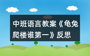 中班語(yǔ)言教案《龜兔爬樓誰(shuí)第一》反思