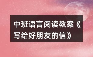 中班語言閱讀教案《寫給好朋友的信》