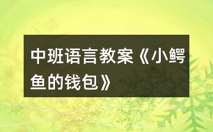 中班語(yǔ)言教案《小鱷魚(yú)的錢(qián)包》