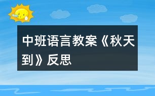 中班語(yǔ)言教案《秋天到》反思