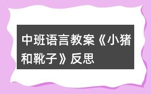 中班語(yǔ)言教案《小豬和靴子》反思
